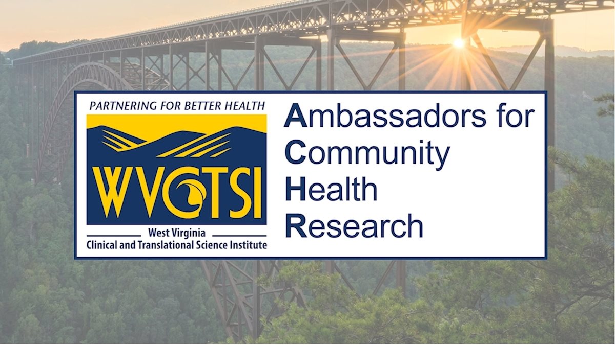 WVCTSI engaging communities across West Virginia through Ambassadors for Community Health Research Program