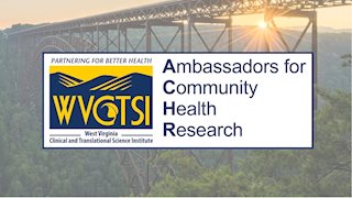 WVCTSI engaging communities across West Virginia through Ambassadors for Community Health Research Program
